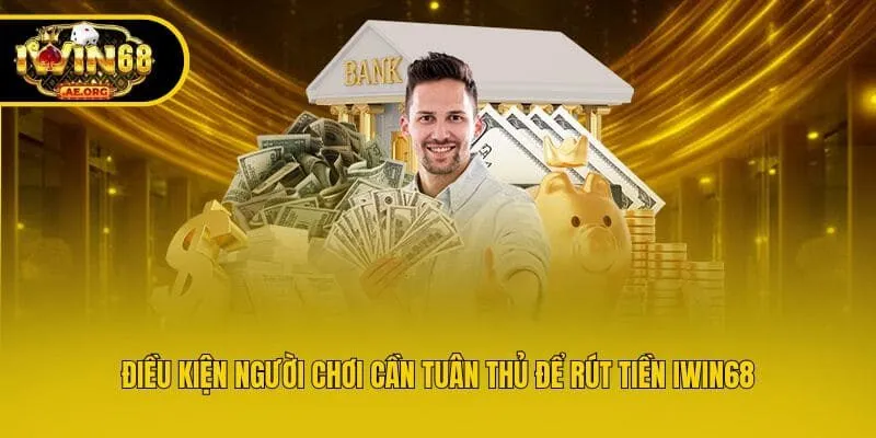 Điều kiện người chơi cần tuân thủ để rút tiền IWIN68 thành công?