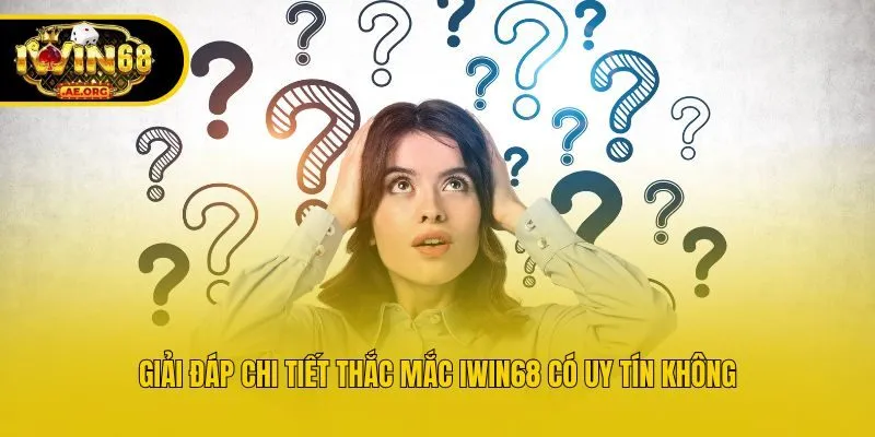 Giải đáp chi tiết thắc mắc IWIN68 có uy tín không
