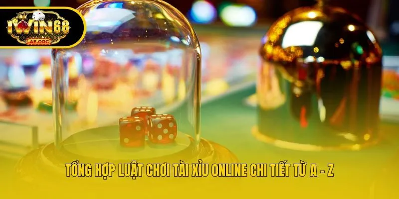 Tổng hợp luật chơi tài xỉu online chi tiết từ A - Z